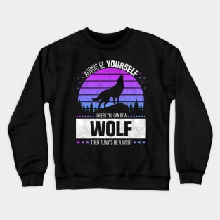 Always Be Yourself Unless You Can Be A Wolf, Retro Style Forest Crewneck Sweatshirt